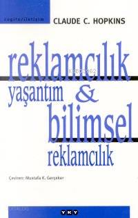  Reklamcılık Yaşantım & Bilimsel Reklamcılık | Reklamcılık Yaşantım & Bilimsel Reklamcılık | Claude C Hopkins | Mustafa K Gerçeker | Yapı Kredi Yayınları ( YKY ) | 9789753631396 