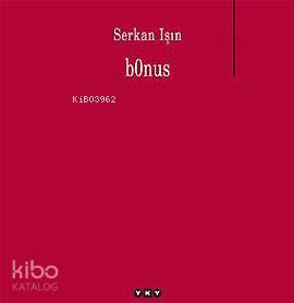  b0nus | b0nus | Serkan Işın | Editör Fahri Güllüoğlu Kapak Tasarımı Nahide Dikel | Yapı Kredi Yayınları ( YKY ) | 9789750812309 