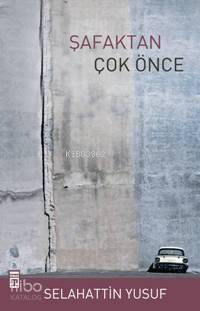  Şafaktan Çok Önce | Selahattin Yusuf | EDTAYŞE TÛBA AYMAN KPKRAVZA KIZILTUĞ | Timaş Yayınları | 9789752638303 