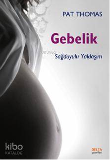  Gebelik Sağduyulu Yaklaşım | Gebelik Sağduyulu Yaklaşım | Pat Thomas | Yasemin Yelbay | Delta Yayınları | 9789944362924 