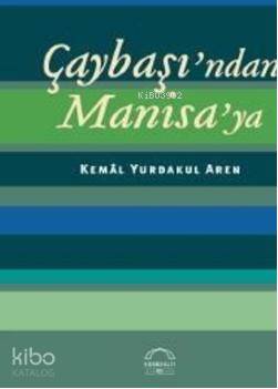  Çaybaşından Manisaya | Kemal Yurdakul Aren | Kubbealtı Neşriyat | 9789756444788 | 