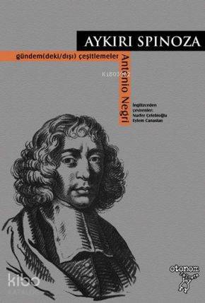  Aykırı Spinoza Gündem(deki/dışı) Çeşitlemeler | Antonio Negri | Nurfer Çelebioğlu Eylem Canaslan | Otonom Yayıncılık | 9789756056363 | 