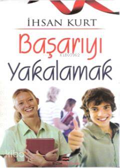  Başarıyı Yakalamak | İhsan Kurt | Bizim Kitaplar Yayınevi | 9786055476281 | 
