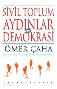  Sivil Toplum Aydınlar ve Demokrasi | Ömer Çaha | İz Yayıncılık | 9789753553803 | 