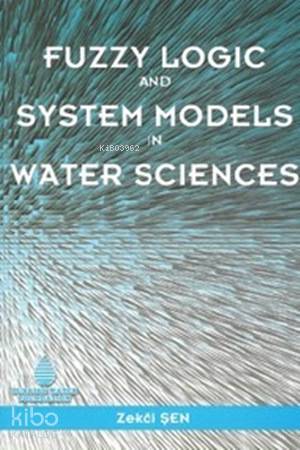  Fuzzy Logic and System Model in Water Sciences | Fuzzy Logic and System Model in Water Sciences | Zekai Şen | Su Vakfı Yayınları | 9789756455144 