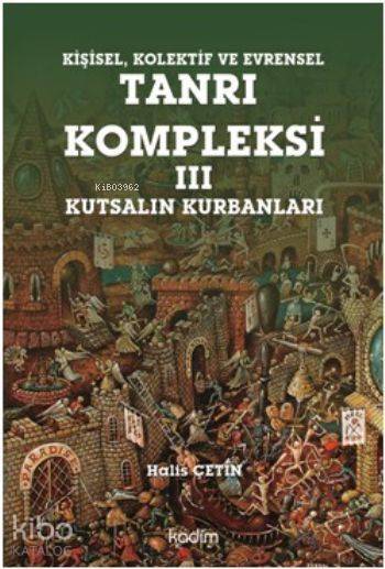  Kişisel Kolektif ve Evrensel Tanrı Kompleksi III Kutsalın Kurbanları | Halis Çetin | Sadullah Hatam | Ezgi Zorlu | Serhat Buhari Baytekin | Yeter Baysal | Kadim Yayınları | 9789759000608 | 