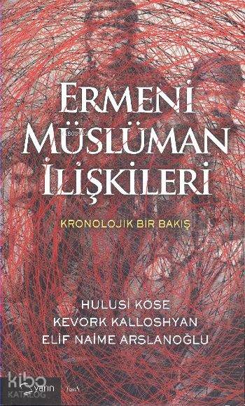  Ermeni Müslüman İlişkileri Kronolojik Bir Bakış | Nurullah Özbay | H Ahmet Menteş | Elif Naime Arslanoğlu | Hulusi Köse | Kevork Kalloshyan | Elif Naime ArslanoğluHulusi KöseKevork Kalloshyan | Yarın Yayınları | 9786059931151 | 