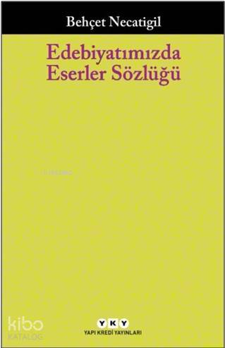  Edebiyatımızda Eserler Sözlüğü | Edebiyatımızda Eserler Sözlüğü | Behçet Necatigil | Ömer Şişman | Yapı Kredi Yayınları ( YKY ) | 9789750836305 