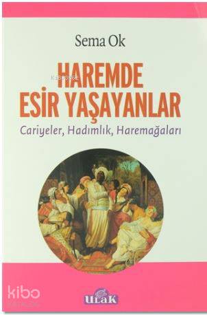  Haremde Esir Yaşayanlar | Sema Ok | İbrahim Horuz | Ulak Yayınları | 9786059588225 | 