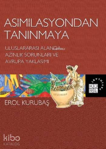 Asimilasyondan Tanınmaya Uluslararası Alanda Azınlık Sorunları ve Avrupa Yaklaşımı | Erol Kurubaş | Semih Atiş | Küre Yayınları | 9786059125536 | 