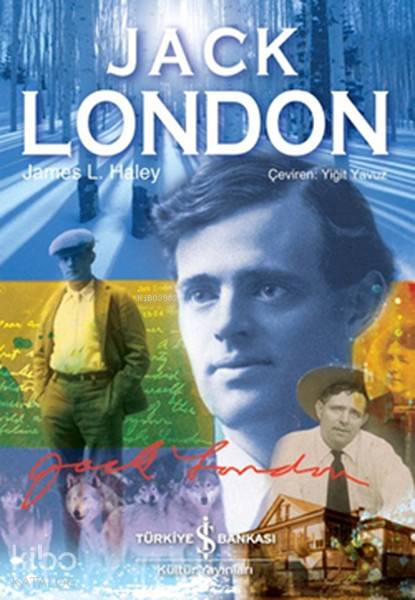  Jack London Kurt Dünyaya Yön Verenler | Jack London Kurt Dünyaya Yön Verenler | Yiğit Yavuz | James L Haley | Türkiye İş Bankası Kültür Yayınları | 9786053606505 