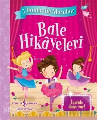  Bale Hikayeleri 5 Dakikalık Masallar | Bale Hikayeleri 5 Dakikalık Masallar | Elif Dinçer | Hasret Parlak Torun | Elizabeth Savanella | Xanna Eve Chown | Türkiye İş Bankası Kültür Yayınları | 9786052955949 