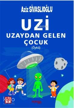  Uzi Uzaydan Gelen Çocuk | Aziz Sivaslıoğlu | Gökay Türkyılmaz | Erol Anlaş | Gamze Anlaş | Postiga Yayınları | 9786059724975 | 