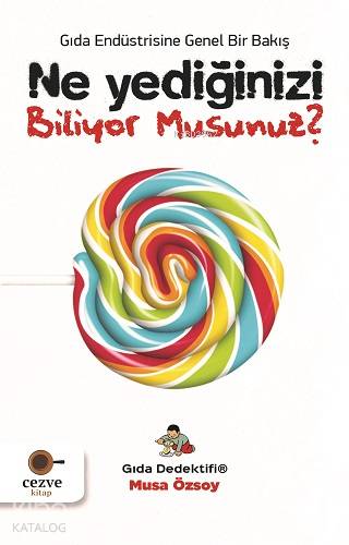  Ne Yediğinizi Biliyor Musunuz – Gıda Dedektifi Gıda Endüstrisine Genel Bir Bakış | Ne Yediğinizi Biliyor Musunuz – Gıda Dedektifi Gıda Endüstrisine Genel Bir Bakış | Musa Özsoy | Nuh Muaz | Cezve Kitap | 9786052297643 