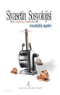  Siyasetin Sosyolojisi Bir Sosyal Kurum Olarak Siyaset | Mustafa Aydın | Açılım Kitap | 9789753521659 | 