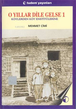 O Yıllar Dile Gelse 1: Köylerden Köy Enstitülerine