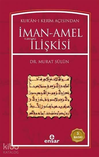  Kurânı Kerim Açısından İman Amel İlişkisi | Kurânı Kerim Açısından İman Amel İlişkisi | Murat Sülün | Erhan Akçaoğlu | Hüseyin Kader | Ensar Neşriyat | 9789756794678 