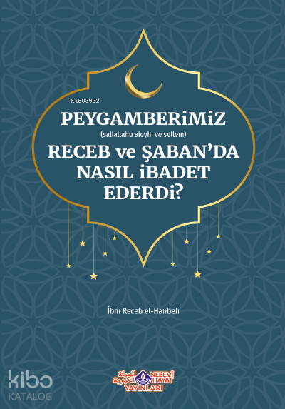  Peygamberimiz Receb Ve ŞabanDa Nasıl İbadet Ederdi | Peygamberimiz Receb Ve ŞabanDa Nasıl İbadet Ederdi | İmam İbni Recep el Hanbeli | Yunus BölükbaşAli Yücel | Nebevi Hayat Yayınları | 9786055089931 