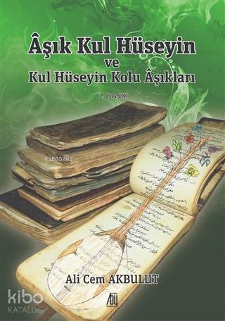  Aşık Kul Hüseyin ve Kul Hüseyin Kolu Aşıkları | Ali Cem Akbulut | Baygenç Yayıncılık | 9786057518859 | 