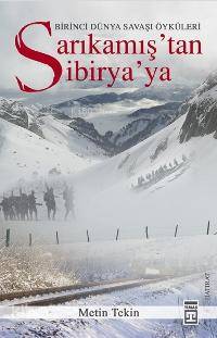  Sarıkamıştan Sibiryaya Birinci Dünya Savaşı Öyküleri | Metin Tekin | Adem Koçal | Timaş Yayınları | 9789752635029 | 