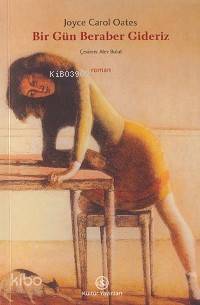  Bir Gün Beraber Gideriz (Ill Take You There) | Joyce Carol Oates | Alev Bulut | Türkiye İş Bankası Kültür Yayınları | 9789754585810 | 
