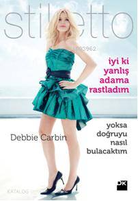  İyi ki Yanlış Adama Rastladım Stiletto Yoksa Doğruyu Nasıl Bulacaktım | İyi ki Yanlış Adama Rastladım Stiletto Yoksa Doğruyu Nasıl Bulacaktım | Debbie Carbin | Bilge Nur Gündüz | Doğan Kitap | 9786051114521 