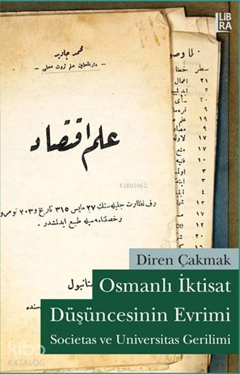  Osmanlı İktisat Düşüncesinin Evrimi Societas ve Universitas Gerilimi | Diren Çakmak | Utku Lomlu | Libra Kitap | 9786054326396 | 
