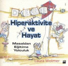  Hiperaktivite ve Hayat Masaldan Eğitime Yolculuk | Laura Wolmer | Arzu Birkan | Doğan Kitap | 9786050904017 | 