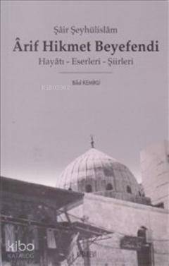 Şair Şeyhülislam Arif Hikmet Beyefendi; Hayatı - Eserleri - Şiirleri