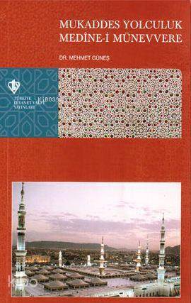  Mukaddes Yolculuk Medinei Münevvere | Mehmet Güneş | Türkiye Diyanet Vakfı Yayınları | 9789753896245 | 