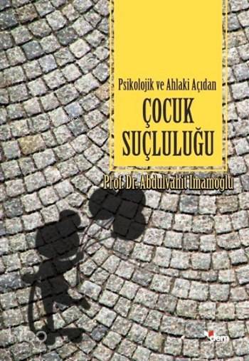  Psikolojik ve Ahlaki Açıdan Çocuk Suçluluğu | Psikolojik ve Ahlaki Açıdan Çocuk Suçluluğu | Abdulvahit İmamoğlu | Nuray Yüksel | Dem Yayınları | 9786054036592 