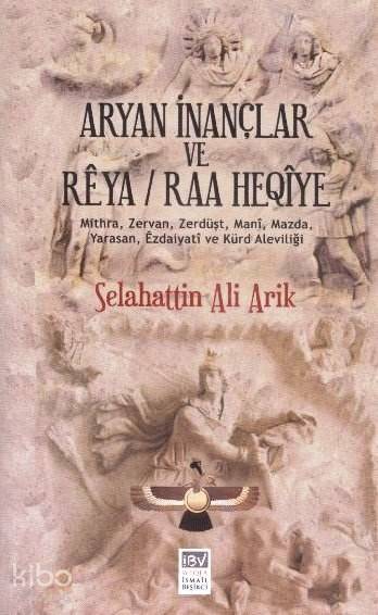  Aryan İnançlar ve Reya Raa Heqiye Mithra Zervan Zerdüşt Mani Mazda Yarasan Ezdaiyati ve Kürd Aleviliği | Selahattin Ali Arik | Ahmet Önal | Mert İnan | İBV İsmail Beşikci Vakfı Yayınları | 9786059073080 | 