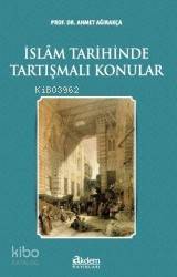  İslam Tarihinde Tartışmalı Konular | İslam Tarihinde Tartışmalı Konular | Ahmet Ağırakça | Akdem Yayınları | 9786054535439 