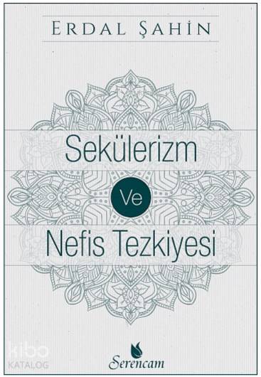  Sekülerizm ve Nefis Tezkiyesi | Erdal Şahin | Serencam Yayınları | 9786059180177 | 