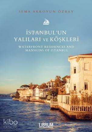  İstanbulun Yalıları ve Köşkleri | Sema Akkoyun Özbay | Ahmet Kuş | Librum Kitap | 9786052305065 | 