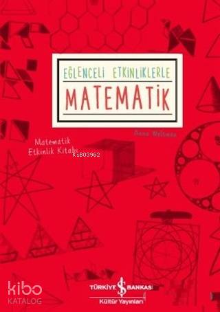  Eğlenceli Etkinliklerle Matematik | Eğlenceli Etkinliklerle Matematik | Anıl Ceren Altunkanat | Anna Weltman | Türkiye İş Bankası Kültür Yayınları | 9786052954669 