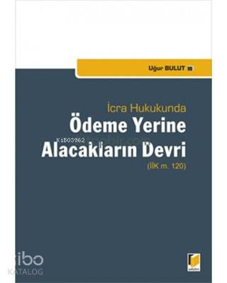  İcra Hukukunda Ödeme Yerine Alacakların Devri | İcra Hukukunda Ödeme Yerine Alacakların Devri | Uğur Bulut | Adalet Yayınevi | 9786051460208 