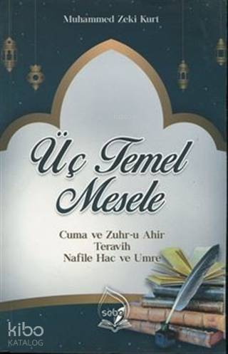  Üç Temel Mesele Cuma ve Zuhru Ahir Teravih Nafile Hac ve Umre | Üç Temel Mesele Cuma ve Zuhru Ahir Teravih Nafile Hac ve Umre | Muhammed Zeki Kurt | Sebe Yayınları | 9786056877452 