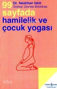 99 Sayfada Hamilelik ve Çocuk Yogası Söyleşi Zeynep Bölükbaşı | 99 Sayfada Hamilelik ve Çocuk Yogası Söyleşi Zeynep Bölükbaşı | Neslihan İskit | Türkiye İş Bankası Kültür Yayınları | 9789754589856 
