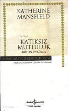  Katıksız Mutluluk Bütün Öyküler | Katıksız Mutluluk Bütün Öyküler | Katherine Mansfield | Türkiye İş Bankası Kültür Yayınları | 9789944887038 