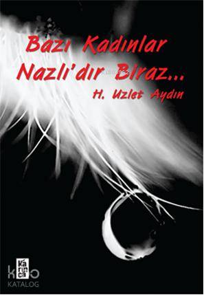  Bazı Kadınlar Nazlıdır Biraz | H Uzlet Aydın | Karınca Yayınları | 9786055828424 | 