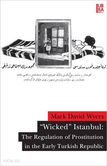  Wicked Istanbul The Regulation of Prostitution in the Early Turkish Republic | Mark David Wyers | Utku Lomlu | Libra Kitap | 9786054326501 | 
