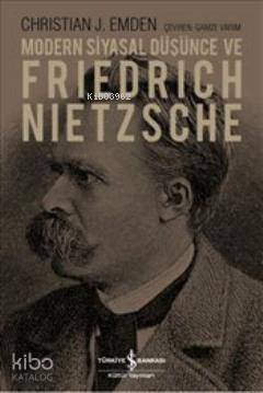  Modern Siyasal Düşünce ve Friedrich Nietzsche | Modern Siyasal Düşünce ve Friedrich Nietzsche | Christian J Emden | Gamze Varım | Türkiye İş Bankası Kültür Yayınları | 9786053607700 