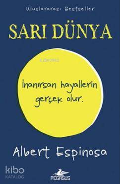  Sarı Dünya İnanırsan Hayallerin Gerçek Olur | Albert Espinosa | Zeynep Heyzen Ateş | Dilara Anıl Özgen | Meral Gök | Pegasus Yayıncılık | 9786053435921 | 