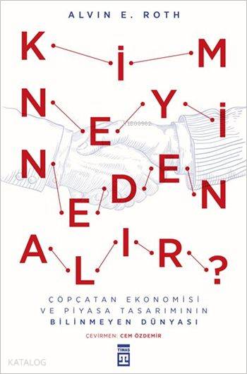  Kim Neyi Neden Alır | Alvin E Roth | Cem Özdemir | Timaş Yayınları | 9786050821789 | 