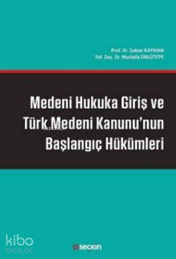  Medeni Hukuka Giriş ve Türk Medeni Kanununun Başlangıç Hükümleri | Medeni Hukuka Giriş ve Türk Medeni Kanununun Başlangıç Hükümleri | Şaban Kayıhan | Mustafa Ünlütepe | Şaban KayıhanMustafa Ünlütepe | Seçkin Yayıncılık | 9789750240027 