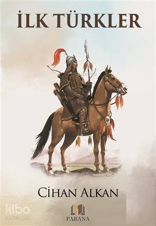  İlk Türkler | İlk Türkler | Cihan Alkan | Emine Yıldızgil | Selda Özbey | Parana Yayınları | 9786058122543 