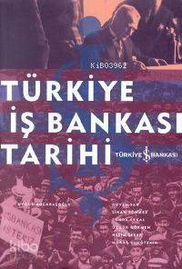  Türkiye İş Bankası Tarihi | Türkiye İş Bankası Tarihi | Uygur Kocabaşoğlu | Türkiye İş Bankası Kültür Yayınları | 9789759796310 
