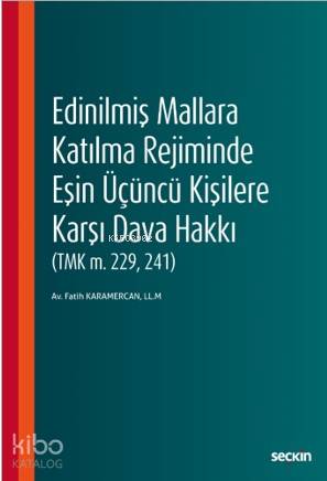  Edinilmiş Mallara Katılma Rejiminde Eşin Üçüncü Kişilere Karşı Dava Hakkı (TMK m 229 241) | Edinilmiş Mallara Katılma Rejiminde Eşin Üçüncü Kişilere Karşı Dava Hakkı (TMK m 229 241) | Fatih Karamercan | Seçkin Yayıncılık | 9789750257131 