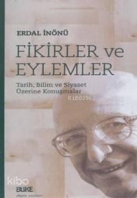  Fikirler ve Eylemler Tarih Bilim ve Siyaset Üzerine Konuşmalar | Erdal İnönü | Büke Yayınevi | 9789758454167 | 